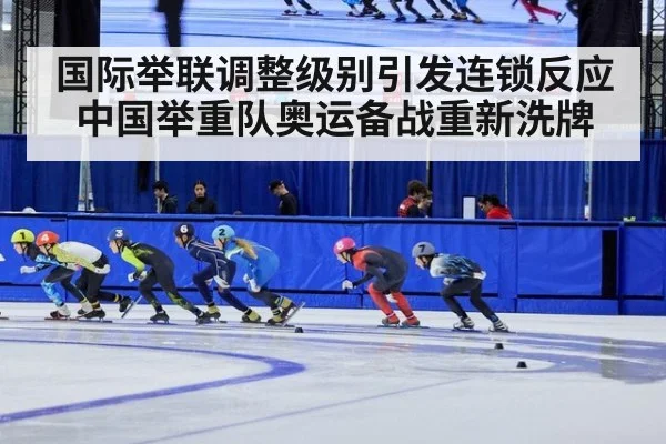 国际举联调整级别引发连锁反应中国举重队奥运备战重新洗牌